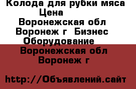 Колода для рубки мяса › Цена ­ 1 500 - Воронежская обл., Воронеж г. Бизнес » Оборудование   . Воронежская обл.,Воронеж г.